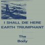 Body - I Shall Die Here / Earth Triumphant (White)