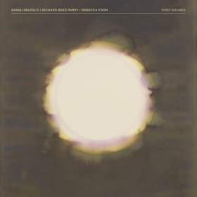 Sarah Neufeld & Richard Reed Parry & Rebecca Foon - First Sounds [Vinyl, LP]