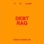 Debt Rag - It Is Clear What's Going On