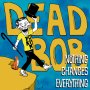 Dead Bob - Nothing Changes Everything