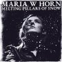 Maria W Horn - Melting Pillars Of Snow